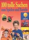 100 tolle Sachen zum Spielen und Basteln Books