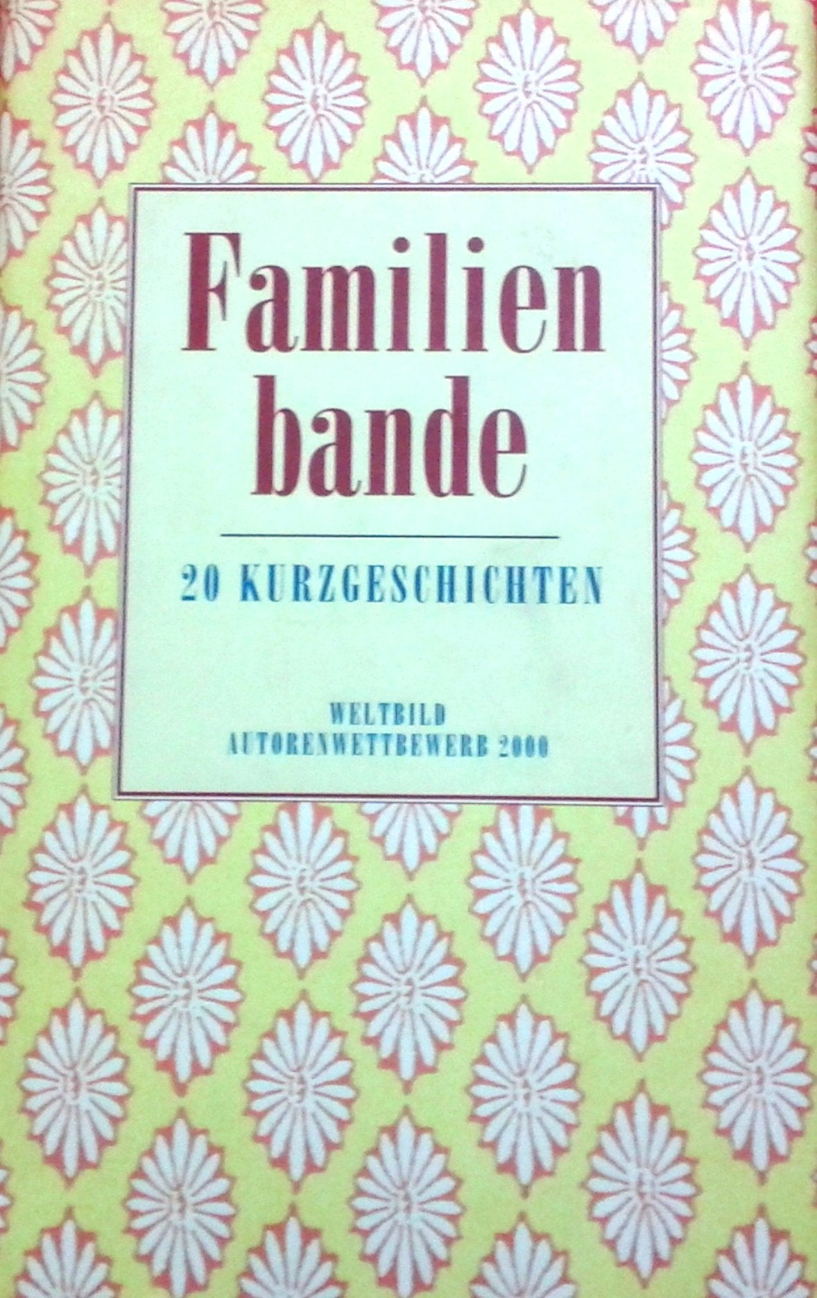 Familienbande: 20 Kurzgeschichten aus dem Weltbild-Autorenwettbewerb 2000 Books
