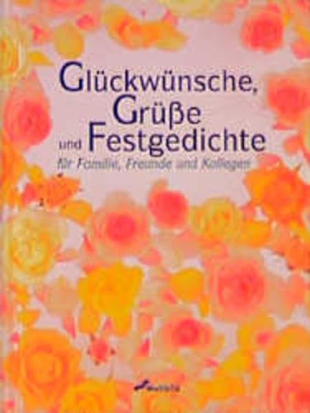 Glückwünsche, Grüsse uns Festgedichte: Für Familie, Freunde und Kollegen Self-help