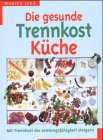 Die gesunde Trennkost Küche: Mit Trennkost die Leistungsfähigkeit steigern Health, Nutrition & Fitness