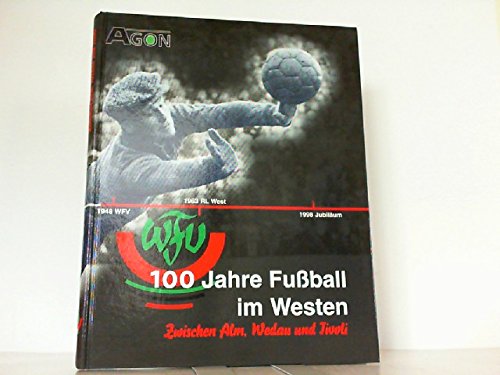 100 Jahre Fußball im Westen. Zwischen Alm, Wedau und Tivoli. Das Buch zum Jubiläum des Westdeutschen Fußballverbandes Leisure & Fun
