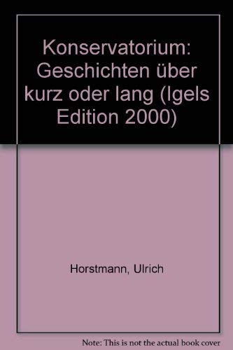 Konservatorium: Geschichten über kurz oder lang: Geschichten über kurz oder lang. Hrsg. v. Klaus Steinthal (Igels Edition 2000 / Erzählliteratur der Gegenwart) Books