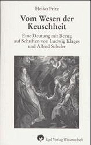 Vom Wesen der Keuschheit: Eine Deutung mit Bezug auf Schriften von Ludwig Klages und Alfred Schuler Philosophy