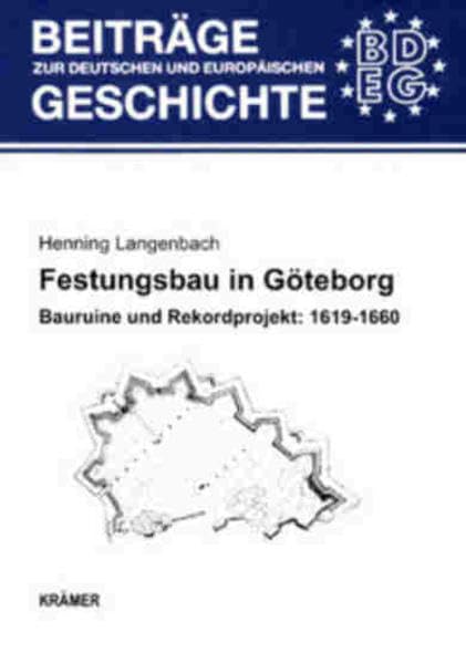 Festungsbau in Göteborg. Bauruine und Rekordprojekt: 1619-1660: Eine Studie zu Planung, Durchführung, Finanzierung, Abrechnung, Kosten und ... zur deutschen und europäischen Geschichte) Politics & History