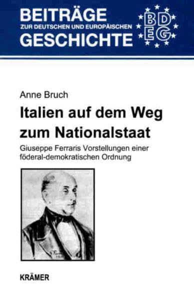 Italien auf dem Weg zum Nationalstaat: Giuseppe Ferraris Vorstellungen einer föderal-demokratischen Ordnung (Beiträge zur deutschen und europäischen Geschichte) Politics & History