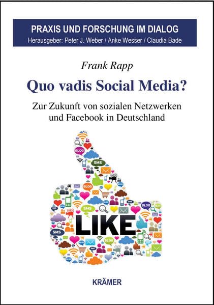 Quo vadis Social Media? Zur Zukunft von sozialen Netzwerken und Facebook in Deutschland (Praxis und Forschung im Dialog) Law