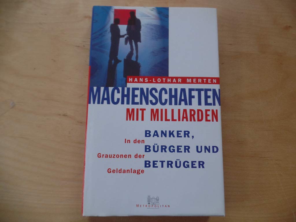 Machenschaften mit Milliarden. Banker, Bürger und Betrüger. In den Grauzonen der Geldanlage Business, Finance & Career