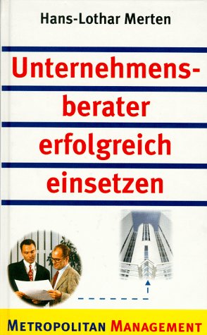 Unternehmensberater erfolgreich einsetzen: Qualifikation, Auftrag, Vertrag, Vergütung, Durchführung, Erfolgskontrolle Law