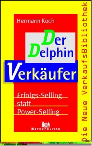 Der Delphinverkäufer: Erfolgs-Selling statt Power-Selling Law
