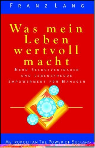 Was mein Leben wertvoll macht: Mehr Selbstvertrauen und Lebensfreude. Empowerment für Manager Lifestyle