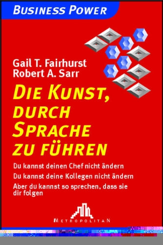 Die Kunst, durch Sprache zu führen: Du kannst deinen Chef nicht ändern, du kannst deine Kollegen nicht ändern, aber du kannst so sprechen, dass sie dir folgen Business, Finance & Career