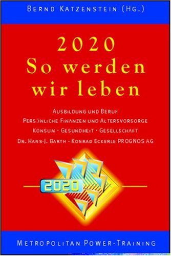 2020. So werden wir leben. Ausbildung und Beruf - Persönliche Finanzen und Altersvorsorge - Konsum - Gesundheit - Gesellschaft Books