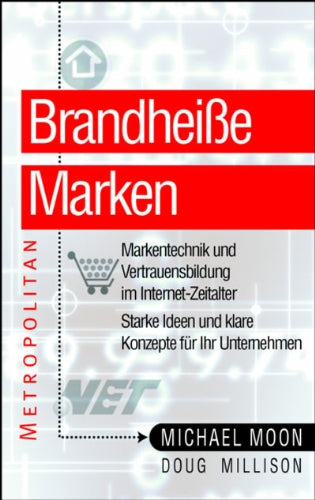 Brandheisse Marken. Markentechnik und Vertrauensbildung im Internet-Zeitalter. Starke Idee und klare Konzepte für Ihr Unternehmen. Law