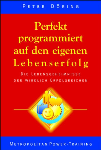Perfekt programmiert auf den eigenen Lebenserfolg: Die Lebensgeheimnisse der wirklich Erfolgreichen Business, Finance & Career