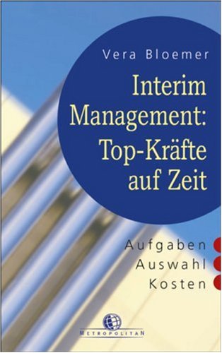 Interim Management: Top-Kräfte auf Zeit: Aufgaben - Auswahl - Kosten Business, Finance & Career