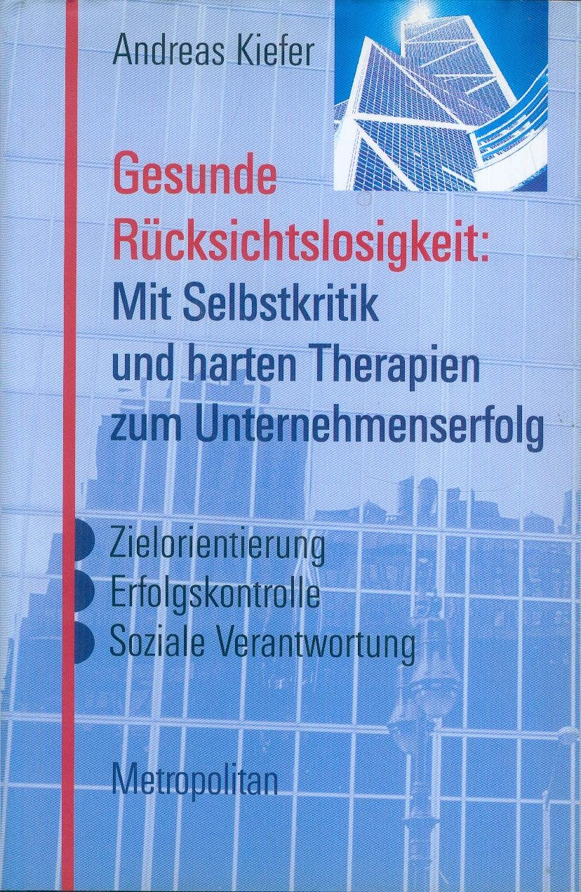 Gesunde Rücksichtslosigkeit: mit Selbstkritik und harten Therapien zum Unternehmenserfolg : Zielorie: Zielorientierung, Erfolgskontrolle, soziale Verantwortung Law