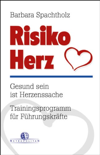 Risiko Herz: Gesund sein ist Herzenssache. Trainingsprogramm für Führungskräfte Health, Nutrition & Fitness