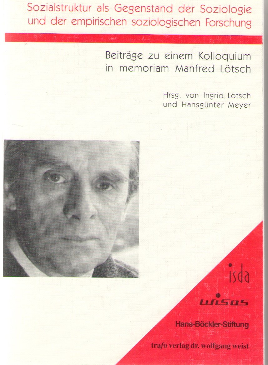 Die Sozialstruktur als Gegenstand der Soziologie und der empirischen soziologischen Forschung. Beiträge zu einem Kolloquium in memoriam Manfred Lötsch Social Sciences