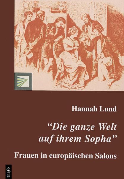 Die ganze Welt auf ihrem Sopha...: Frauen in europäischen Salons (Auf der Suche nach der verlorenen Zukunft) Contemporary literature Books