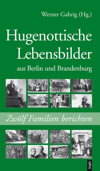 Hugenottische Lebensbilder aus Berlin-Brandenburg: Zwölf hugenottischen Familien erzählen Politics & Society
