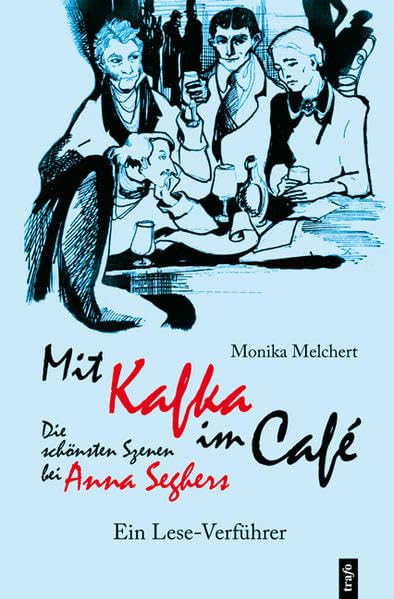 Mit Kafka im Café. Die schönsten Szenen bei Anna Seghers: Ein Leseverführer Contemporary literature