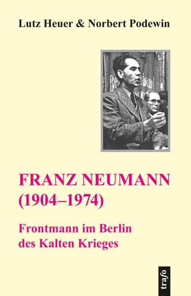 Franz Neumann (1904-1974): Frontmann im Berlin des Kalten Krieges Politics & History