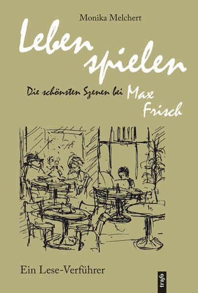 Lebens spielen. Die schönsten Szenen bei Max Frisch: Ein Lese-Verführer Contemporary literature