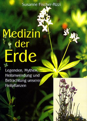 Medizin der Erde: Legenden, Mythen, Heilanwendung und Betrachtung unserer Heilpflanzen Natural Sciences