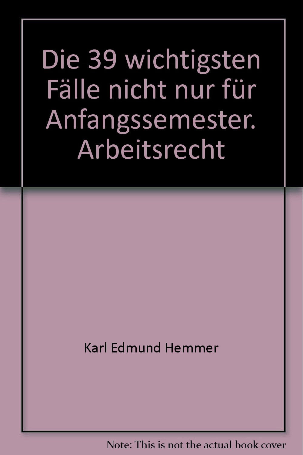 Die 39 wichtigsten Fälle: Arbeitsrecht: Nicht nur für Anfangssemester (Skripten - Zivilrecht) Law