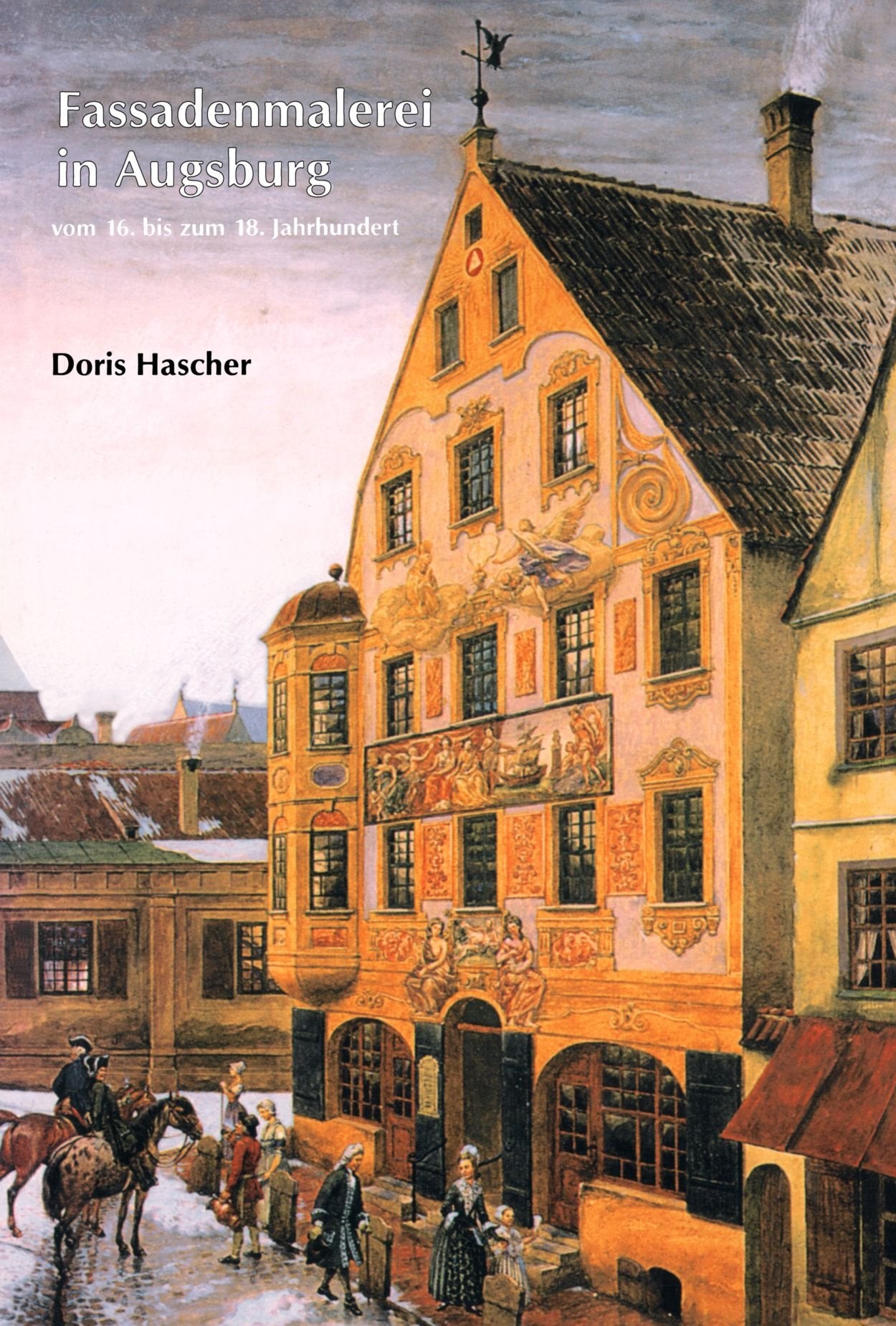 Fassadenmalerei in Augsburg vom 16. bis zum 18. Jahrhundert Architecture