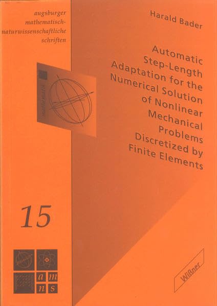 Automatic Step-Length Adaption for the Numerical Solution of Nonlinear Mechanical problems Discretized by Finite Elements (Augsburger Mathematisch-Naturwissenschaftliche Schriften) Natural Sciences