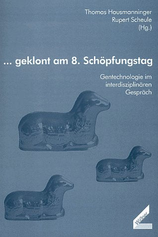 ... geklont am 8. Schöpfungstag. Gentechnologie im interdisziplinären Gespräch Business & Technology