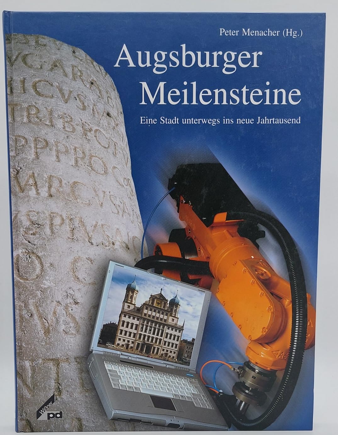 Augsburger Meilensteine. Eine Stadt unterwegs ins neue Jahrtausend Politics & History