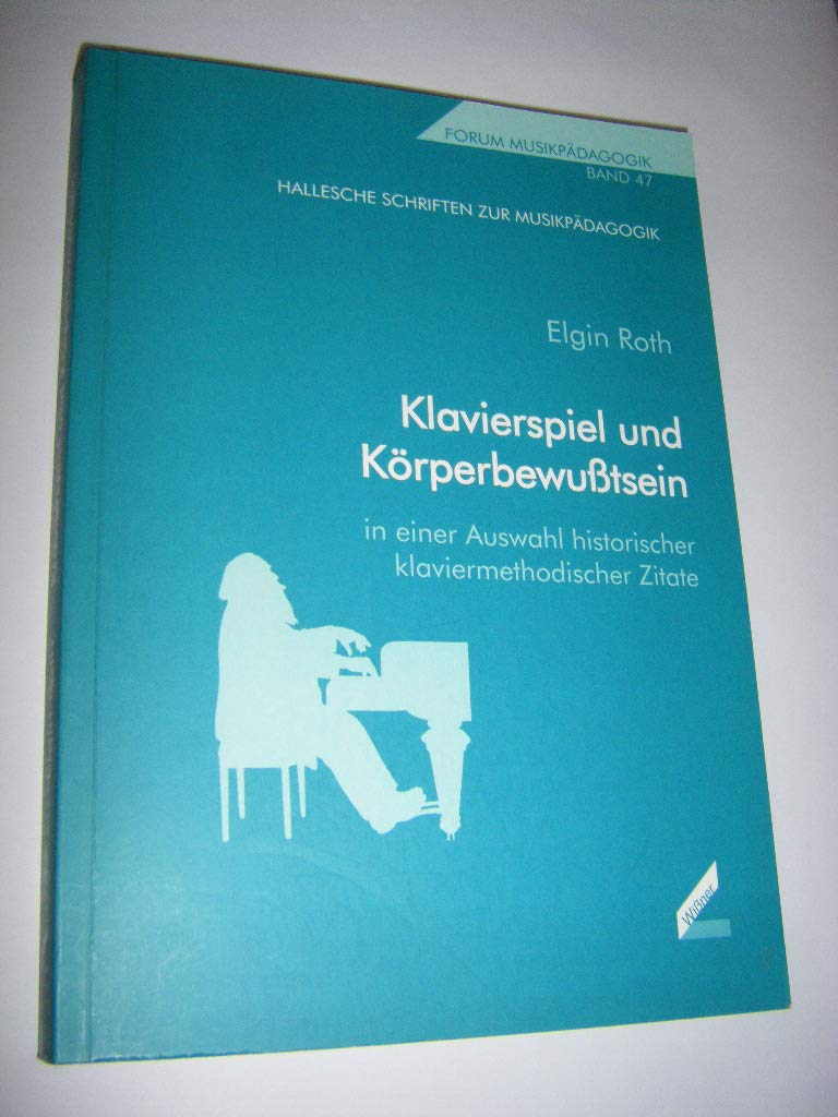 Klavierspiel und Körperbewußtsein in einer Auswahl historischer klaviermethodischer Zitate. Forum Musikpädagogik, Bd. 47 Arts & Music