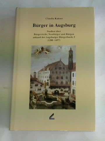 Bürger in Augsburg. Studien über Bürgerrecht, Neubürger und Bürgen anhand des Augsburger Bürgerbuchs I (1288-1497). Abhandlungen zur Geschichte der Stadt Augsburg, Bd. 37 Film, Art & Culture