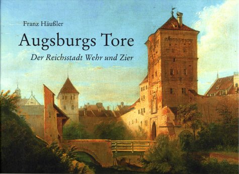Augsburgs Tore. Der Reichsstadt Wehr und Zier. Das kleine Augsburg-Album, Bd. 2 Politics & History