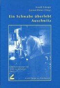 Ein Schwabe überlebt Auschwitz. Arnold Erlanger aus Ichenhausen. Lebensberichte von Juden aus Schwaben, Bd. 5 Memories