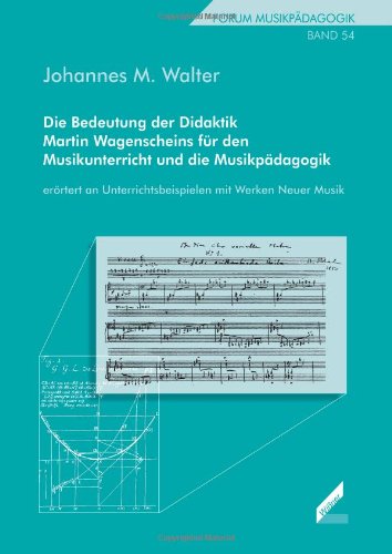 Die Bedeutung der Didaktik Martin Wagenscheins für den Musikunterricht und die Musikpädagogik erörtert an Unterrichtsbeispielen mit Werken Neuer Musik. Forum Musikpädagogik Bd. 54 Education & Training