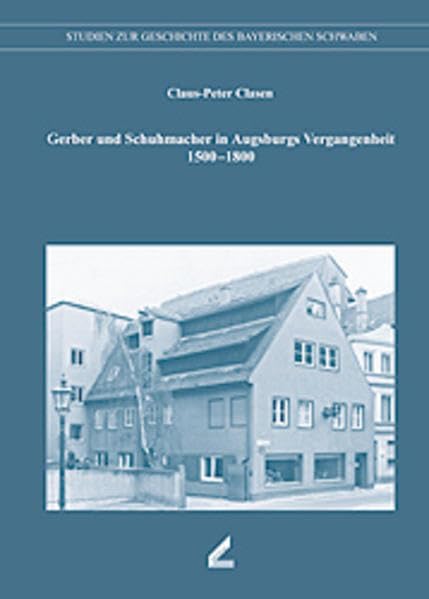 Gerber und Schuhmacher in Augsburgs Vergangenheit 1500-1800 Politics & History