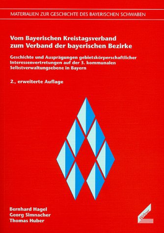 Vom Bayerischen Kreistagsverband zum Verband der bayerischen Bezirke: Geschichte und Ausprägungen gebietskörperschaftlicher Interessenvertretungen auf ... zur Geschichte des Bayerischen Schwaben) Politics & History