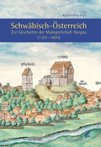 Schwäbisch-Österreich. Zur Geschichte der Markgrafschaft Burgau (1301-1805) Politics & History