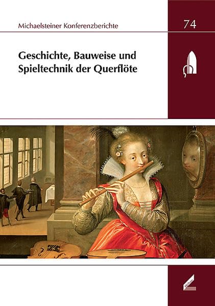 Geschichte, Bauweise und Spieltechnik der Querflöte: 27. Musikinstrumentenbau-Symposium Michaelstein, 6. bis 8. Oktober 2006 (Michaelsteiner Konferenzberichte) Arts & Music