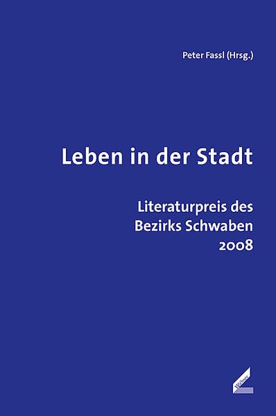 Leben in der Stadt: Literaturpreis des Bezirks Schwaben 2008 Contemporary literature