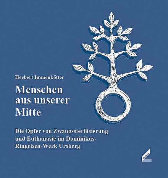 Menschen aus unserer Mitte: Die Opfer von Zwangssterilisierung und Euthanasie im Dominikus-Ringeisen-Werk Ursberg: Die Opfer von Zwangssterilisierung ... Hrsg. v. d. St. Josefskongregation Ursberg Politics & Society