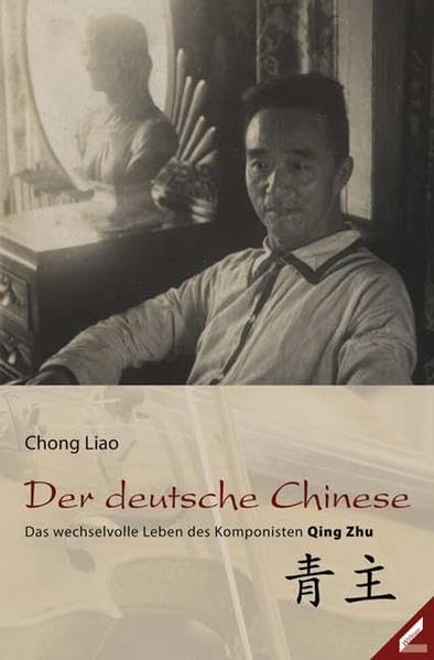 Der deutsche Chinese: Das wechselvolle Leben des Komponisten Qing Zhu Personalities