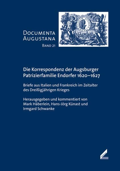 Die Korrespondenz der Augsburger Patrizierfamilie Endorfer 1620-1627 Politics & History