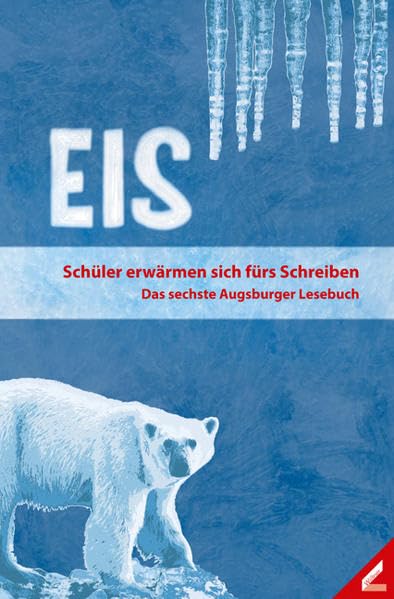 Eis: Schüler erwärmen sich fürs Schreiben. Das sechste Augsburger Lesebuch Contemporary literature