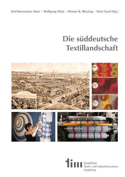 Die süddeutsche Textillandschaft: Geschichte und Erinnerung von der Frühen Neuzeit bis in die Gegenwart Politics & History