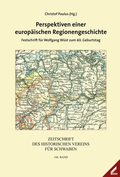 Zeitschrift des Historischen Vereins für Schwaben / Perspektiven einer europäischen Regionengeschichte: Festschrift für Wolfgang Wüst zum 60. Geburtstag Politics & History