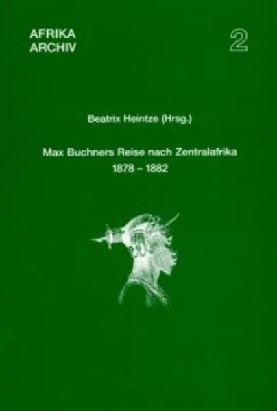 Max Buchners Reise nach Zentralafrika 1878-1882 Briefe, Berichte, Studien (Afrika-Archiv, Band 2) Law